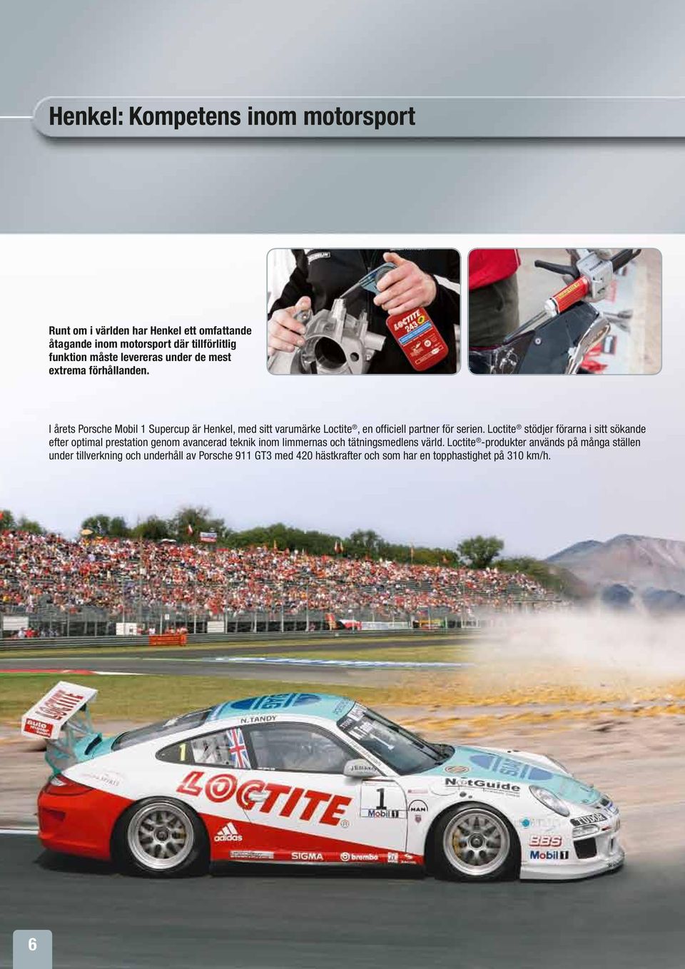 I årets Porsche Mobil 1 Supercup är Henkel, med sitt varumärke Loctite, en officiell partner för serien.