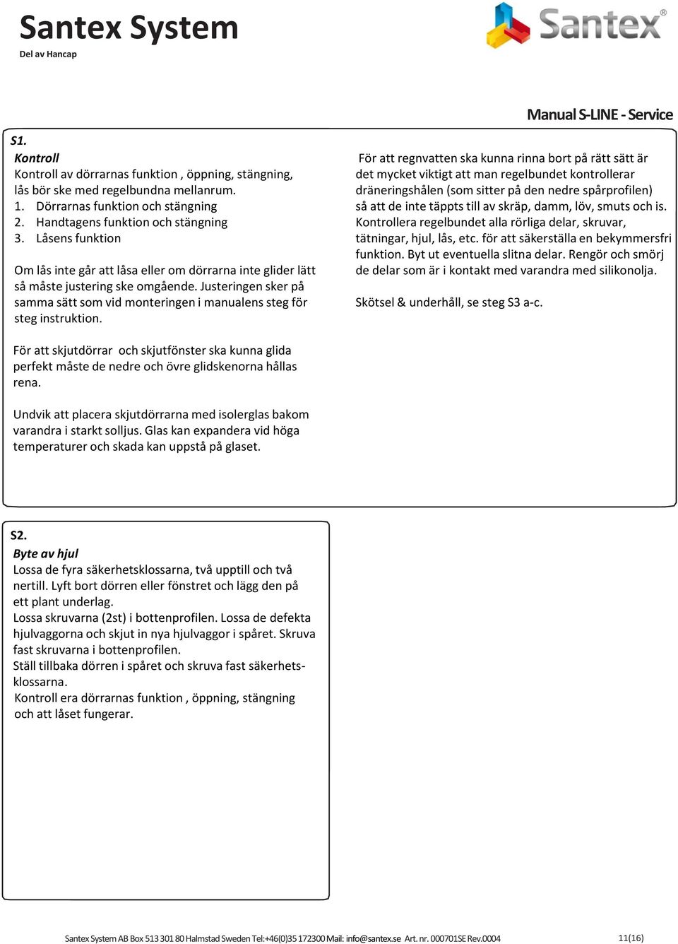Manual S-LINE - Service För att regnvatten ska kunna rinna bort på rätt sätt är det mycket viktigt att man regelbundet kontrollerar dräneringshålen (som sitter på den nedre spårprofilen) så att de
