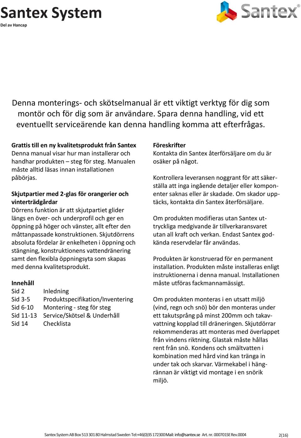 Grattis till en ny kvalitetsprodukt från Santex Denna manual visar hur man installerar och handhar produkten steg för steg. Manualen måste alltid läsas innan installationen påbörjas.
