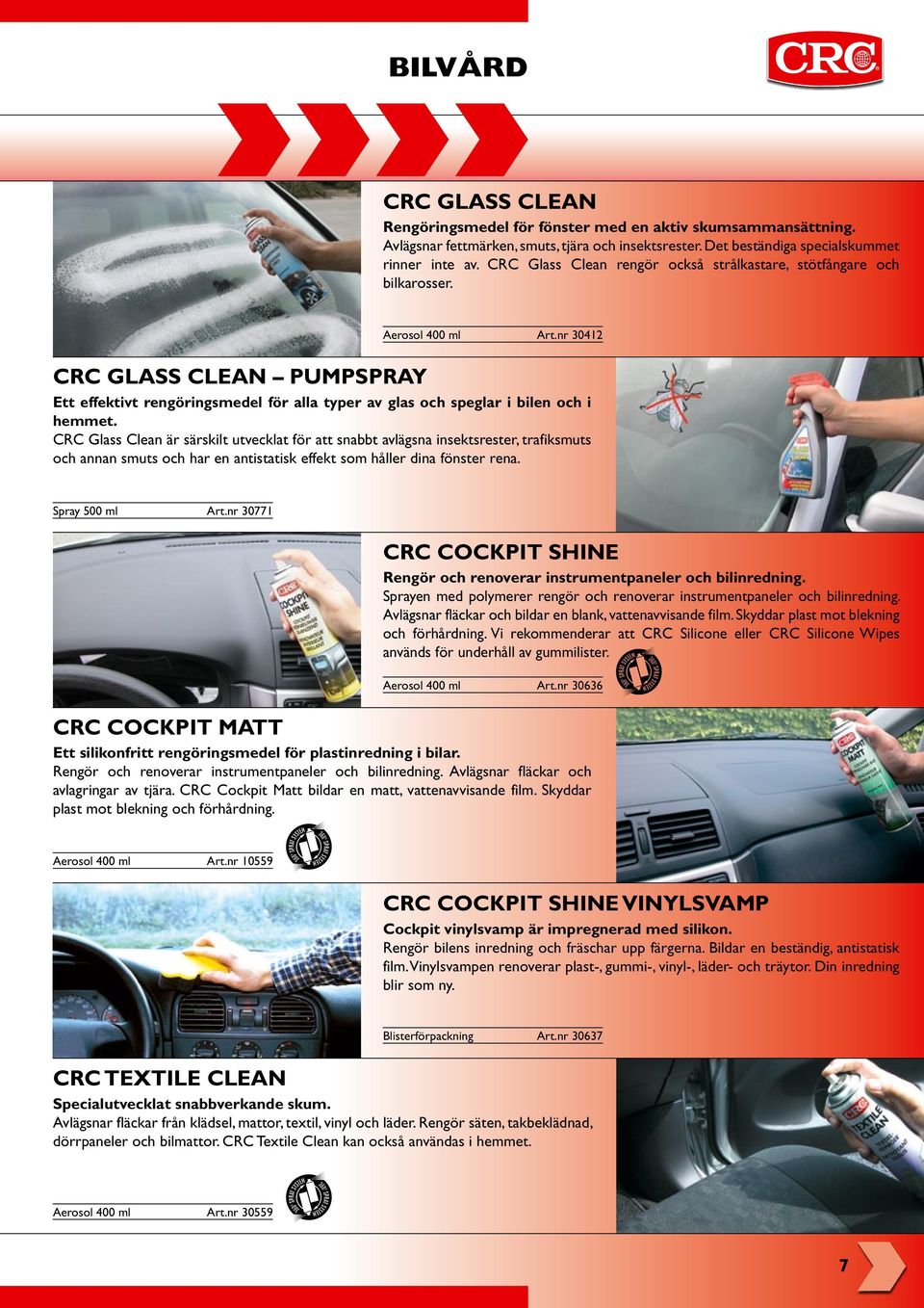 nr 30412 CRC GLASS CLEAN PUMPSPRAY Ett effektivt rengöringsmedel för alla typer av glas och speglar i bilen och i hemmet.