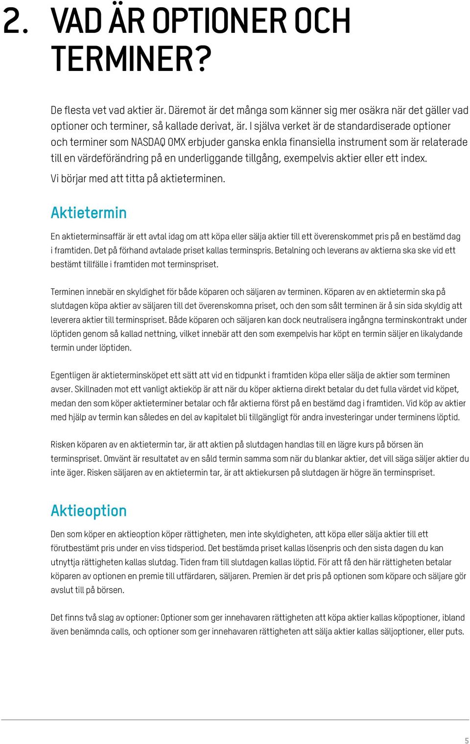 exempelvis aktier eller ett index. Vi börjar med att titta på aktieterminen.