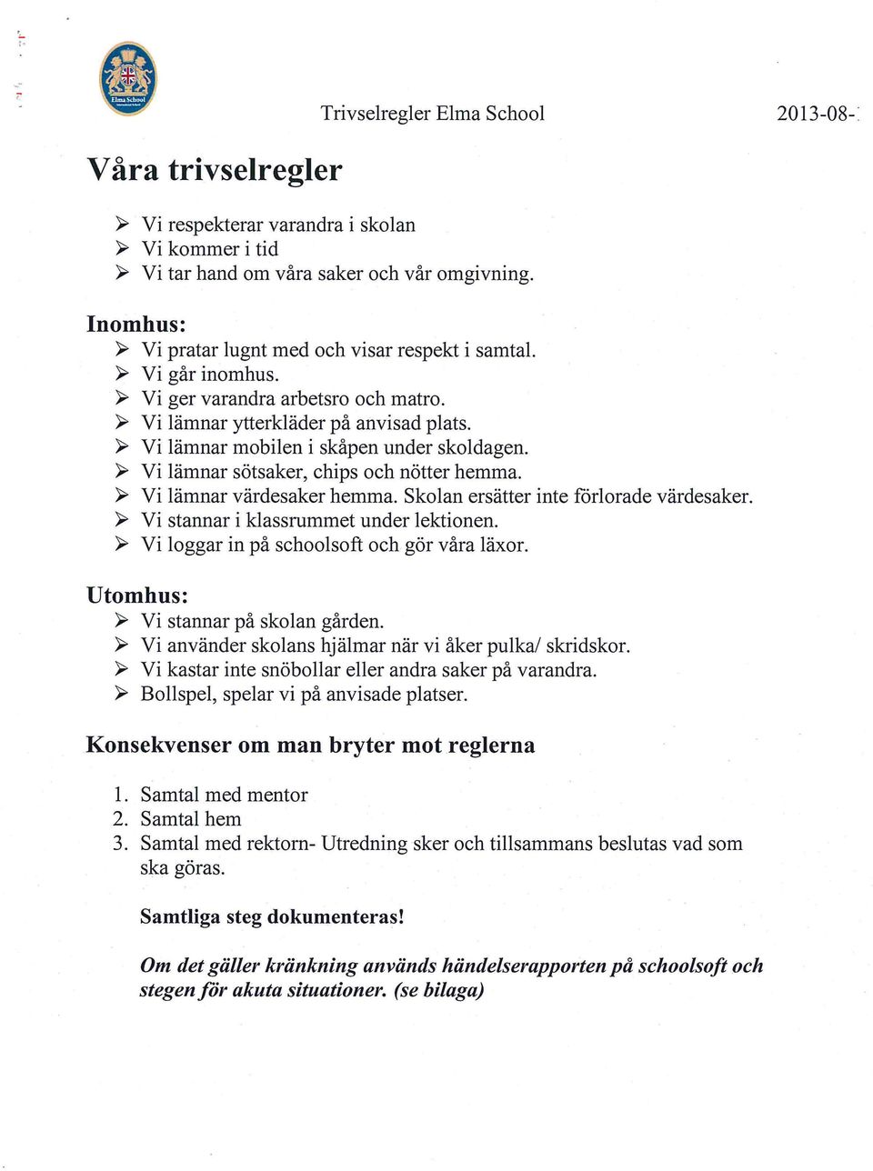 ~ Vi lamnar vardesaker hemma. Skolan ersatter inte fôrlorade vardesaker. ~ Vi stannar i klassrummet under lektionen. ~ Vi loggar in pa schoolsoft och gor vara laxor.