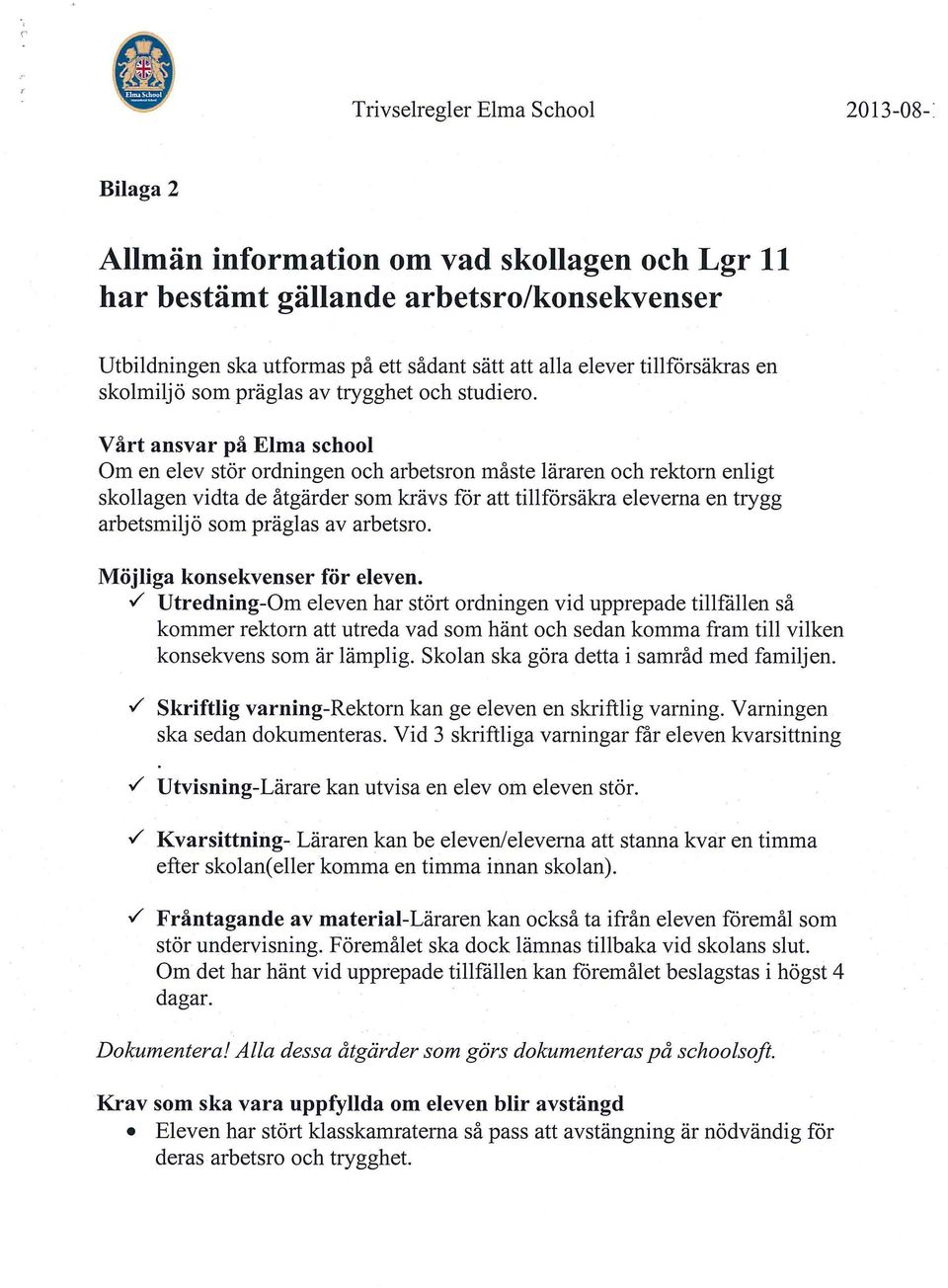 V art ansvar pa Elma school Om en elev stôr ordningen och arbetsron maste lararen och rektorn enligt skollagen vidta de âtgarder som kravs for att tillfôrsakra eleverna en trygg arbetsmiljô som