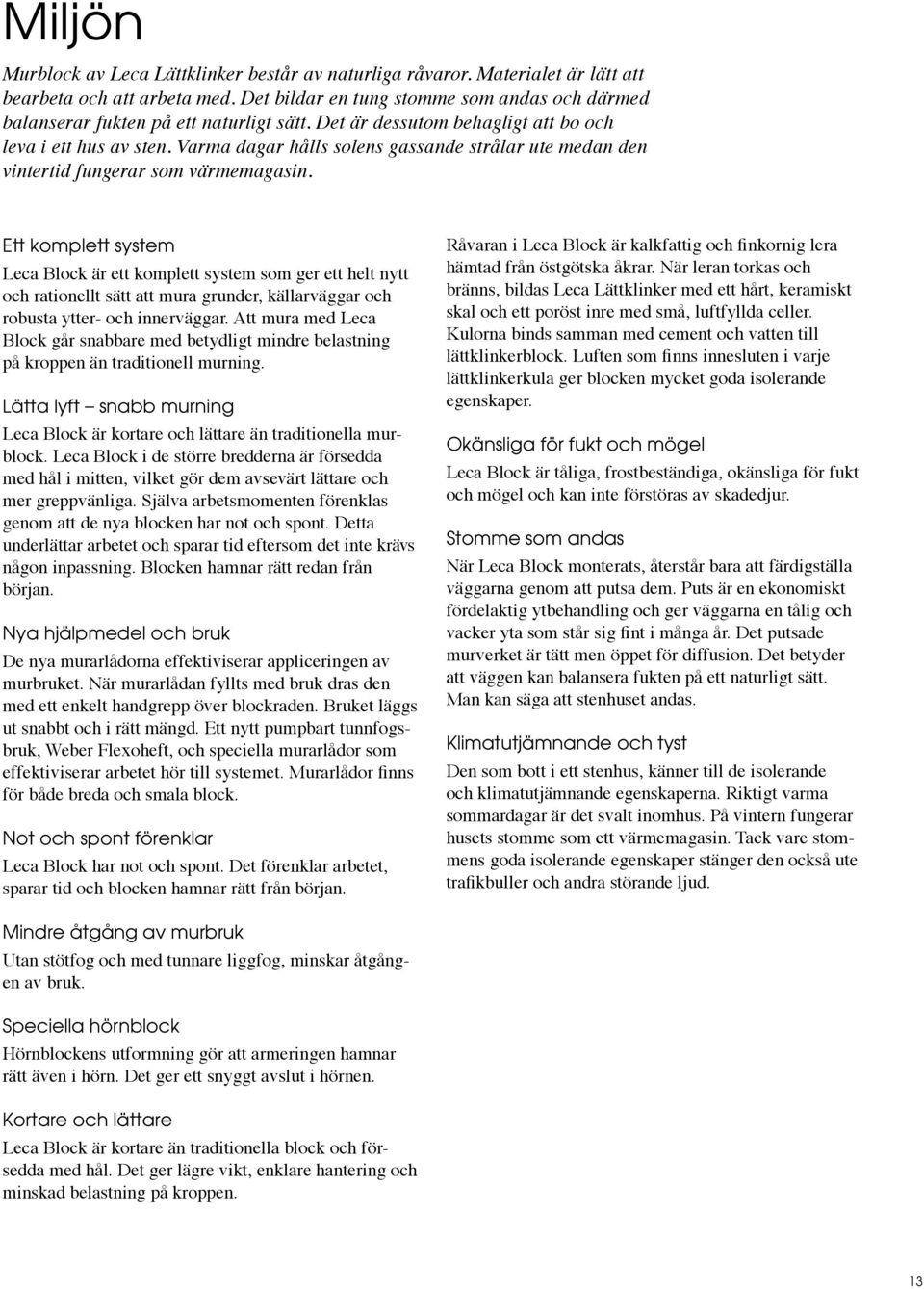 Varma dagar hålls solens gassande strålar ute medan den vintertid fungerar som värmemagasin.