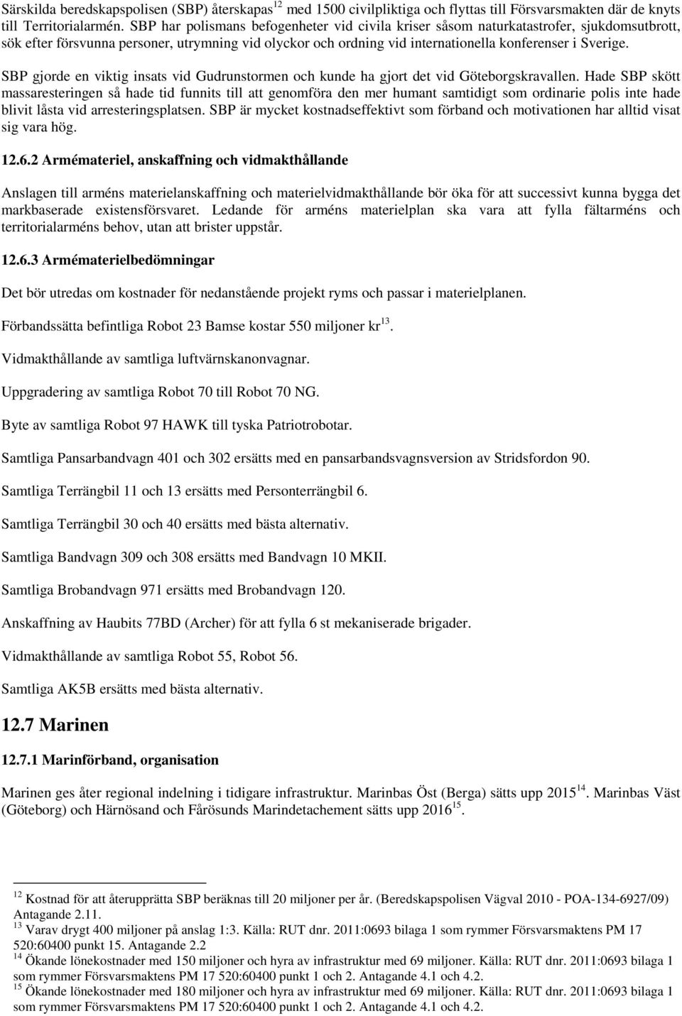 SBP gjorde en viktig insats vid Gudrunstormen och kunde ha gjort det vid Göteborgskravallen.