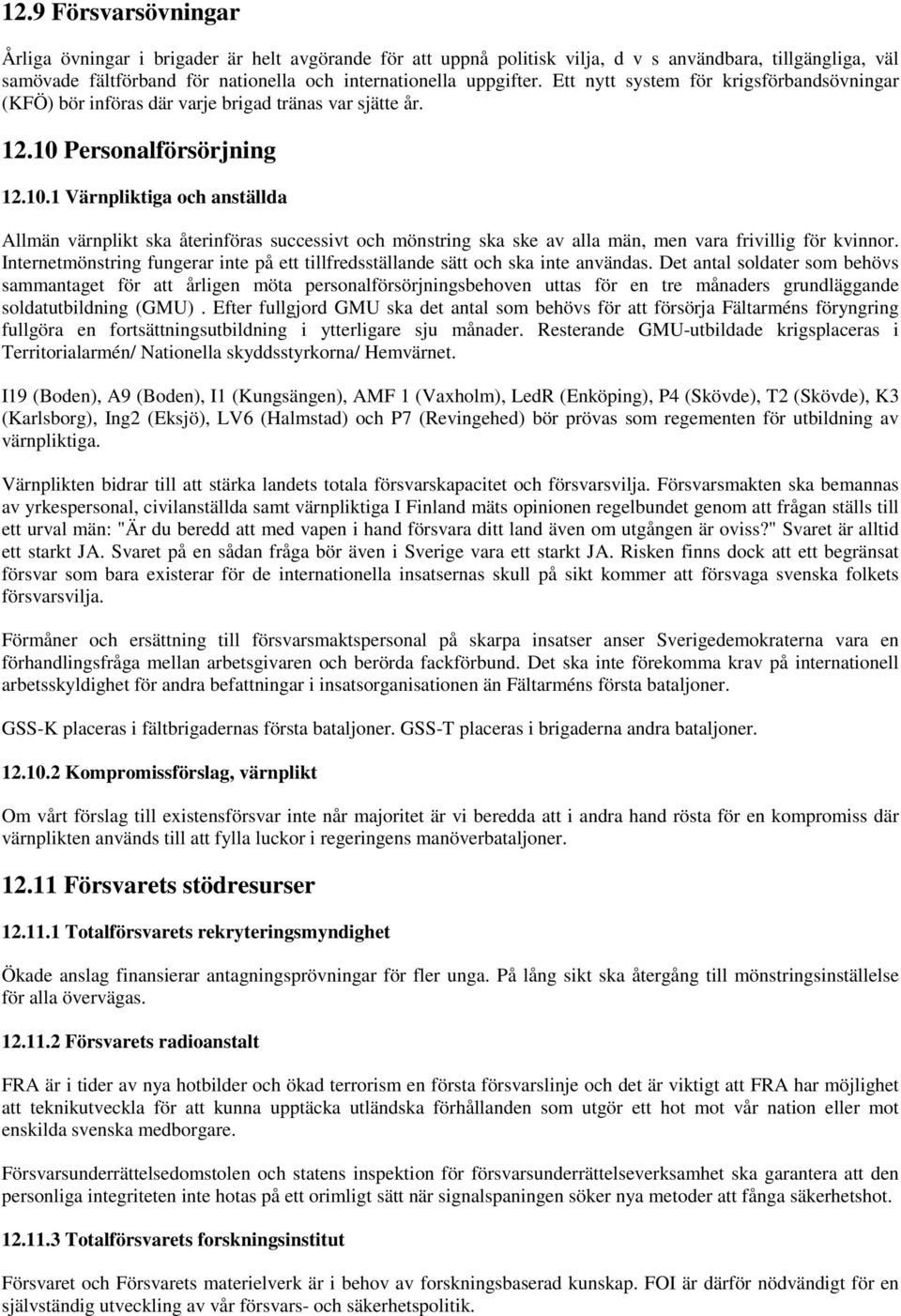 Personalförsörjning 12.10.1 Värnpliktiga och anställda Allmän värnplikt ska återinföras successivt och mönstring ska ske av alla män, men vara frivillig för kvinnor.