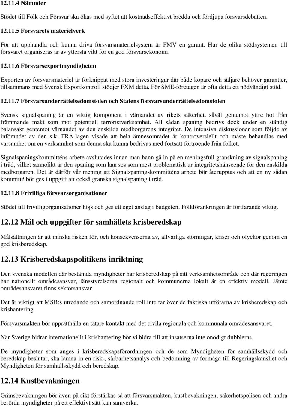 6 Försvarsexportmyndigheten Exporten av försvarsmateriel är förknippat med stora investeringar där både köpare och säljare behöver garantier, tillsammans med Svensk Exportkontroll stödjer FXM detta.