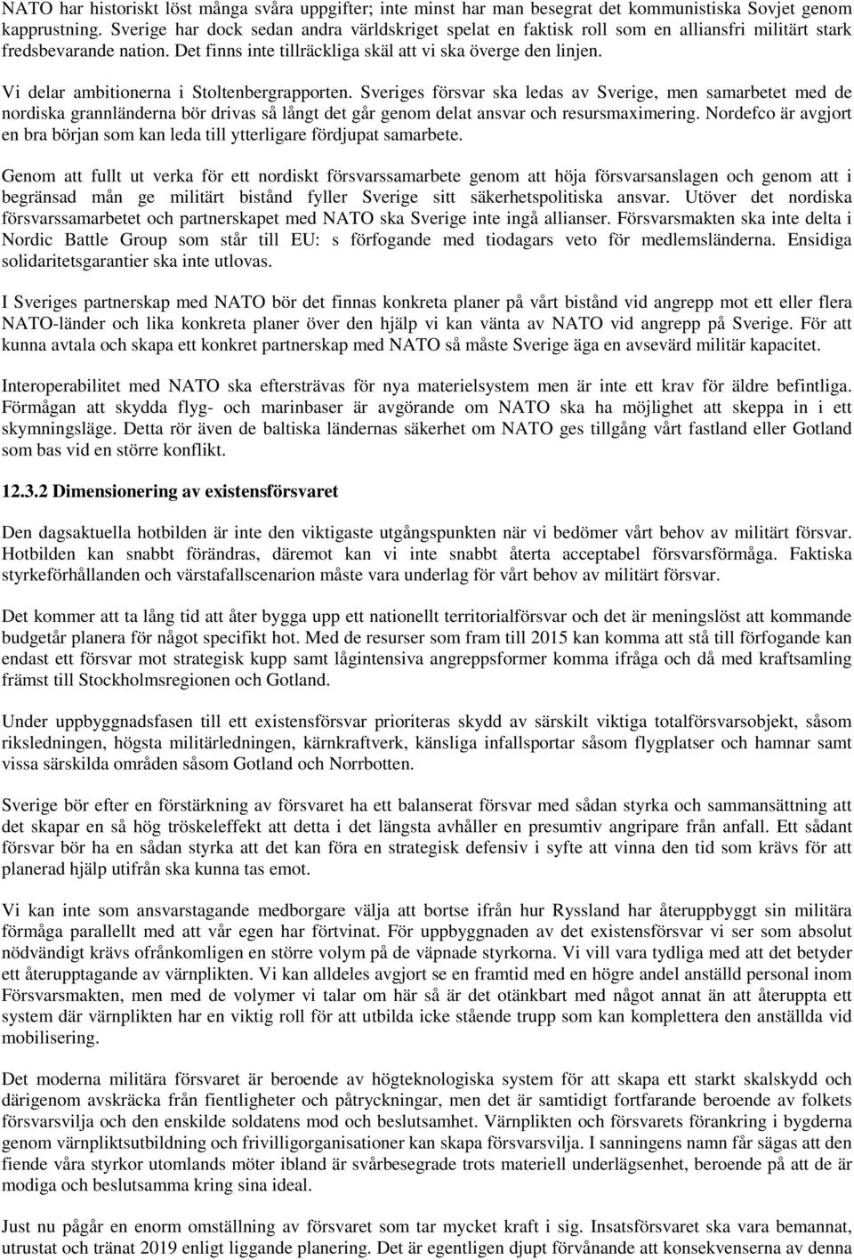 Vi delar ambitionerna i Stoltenbergrapporten. Sveriges försvar ska ledas av Sverige, men samarbetet med de nordiska grannländerna bör drivas så långt det går genom delat ansvar och resursmaximering.