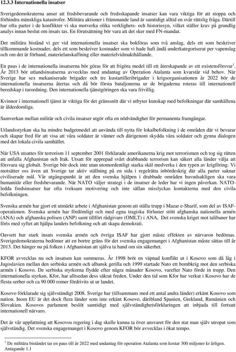 Därtill har ofta parter i de konflikter vi ska motverka olika verklighets- och historiesyn, vilket ställer krav på grundlig analys innan beslut om insats tas.