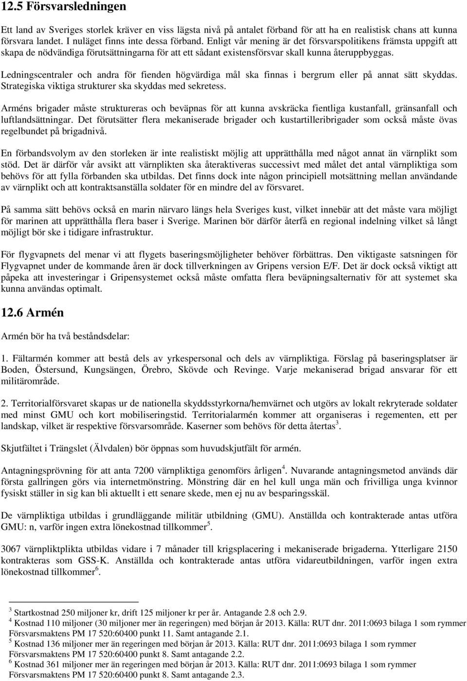 Ledningscentraler och andra för fienden högvärdiga mål ska finnas i bergrum eller på annat sätt skyddas. Strategiska viktiga strukturer ska skyddas med sekretess.