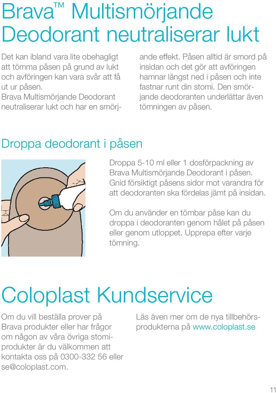 Den smörjande deodoranten underlättar även tömningen av påsen. Droppa deodorant i påsen Droppa 5-10 ml eller 1 dosförpackning av Brava Multismörjande Deodorant i påsen.