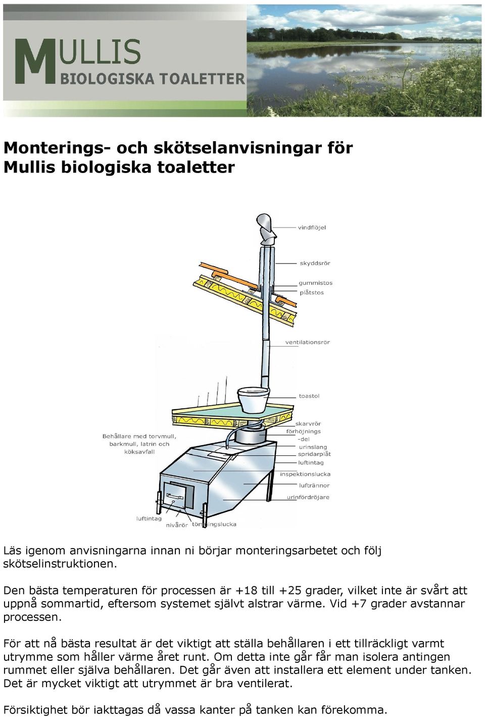 För att nå bästa resultat är det viktigt att ställa behållaren i ett tillräckligt varmt utrymme som håller värme året runt.