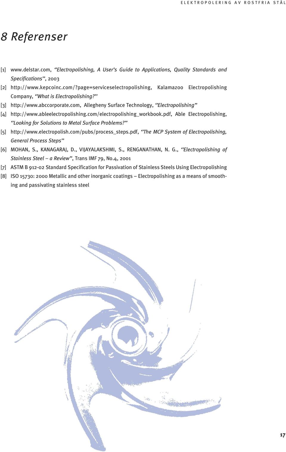ableelectropolishing.com/electropolishing_workbook.pdf, Able Electropolishing, Looking for Solutions to Metal Surface Problems? [5] http://www.electropolish.com/pubs/process_steps.