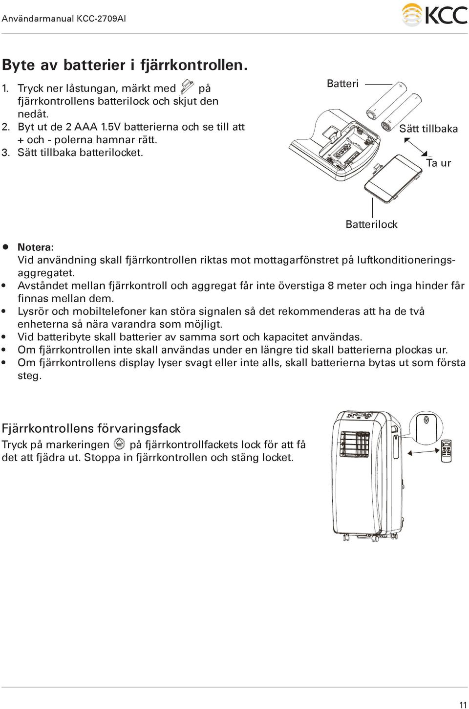 Batteri Sätt tillbaka Ta ur Batterilock Notera: Vid användning skall fjärrkontrollen riktas mot mottagarfönstret på luftkonditioneringsaggregatet.