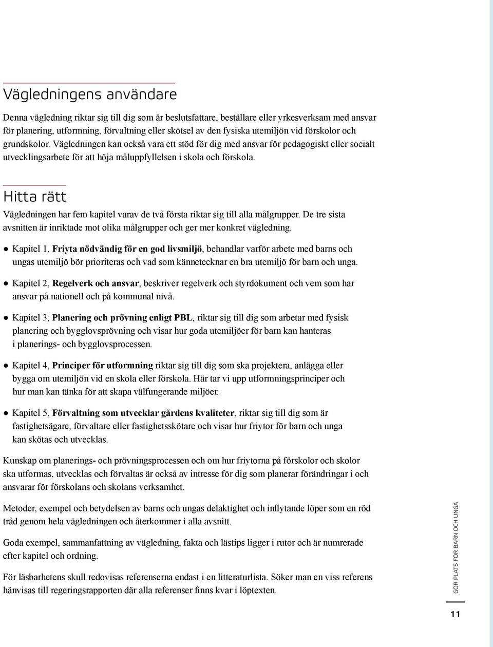 Hitta rätt Vägledningen har fem kapitel varav de två första riktar sig till alla målgrupper. De tre sista avsnitten är inriktade mot olika målgrupper och ger mer konkret vägledning.