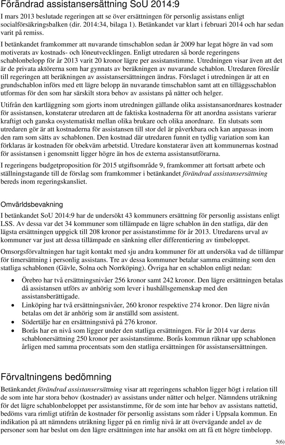 I betänkandet framkommer att nuvarande timschablon sedan år 2009 har legat högre än vad som motiverats av kostnads- och löneutvecklingen.