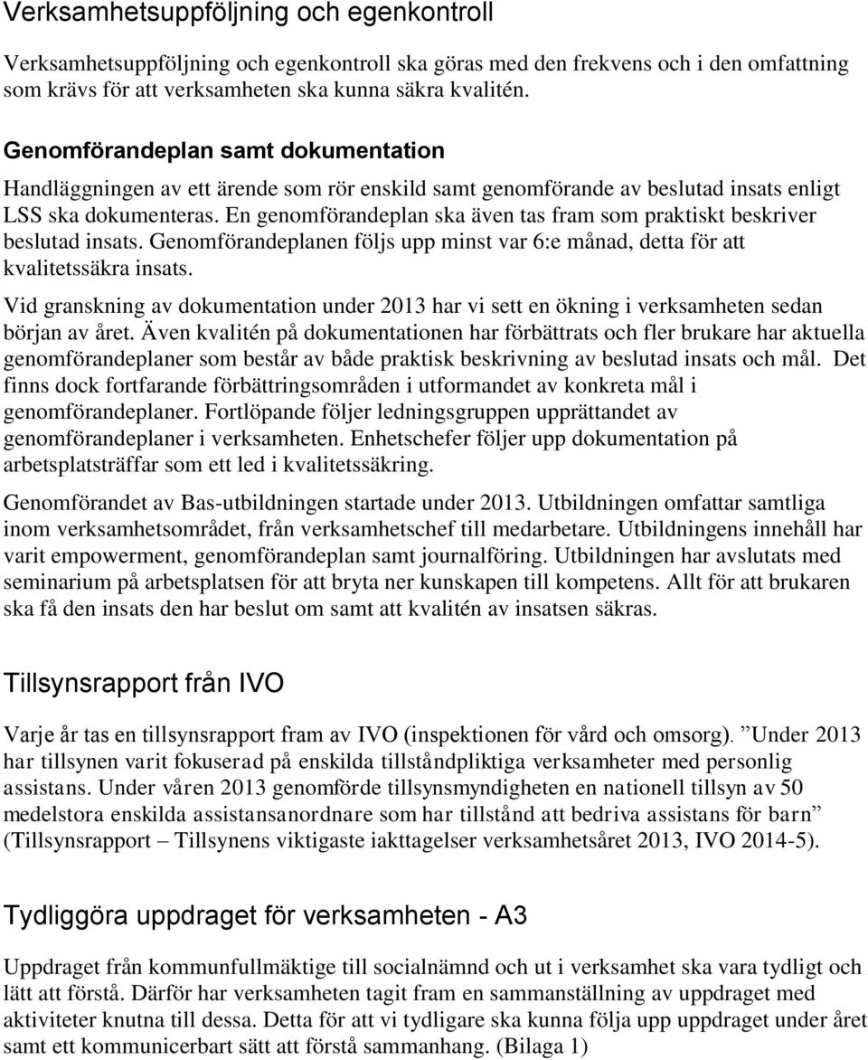 En genomförandeplan ska även tas fram som praktiskt beskriver beslutad insats. Genomförandeplanen följs upp minst var 6:e månad, detta för att kvalitetssäkra insats.