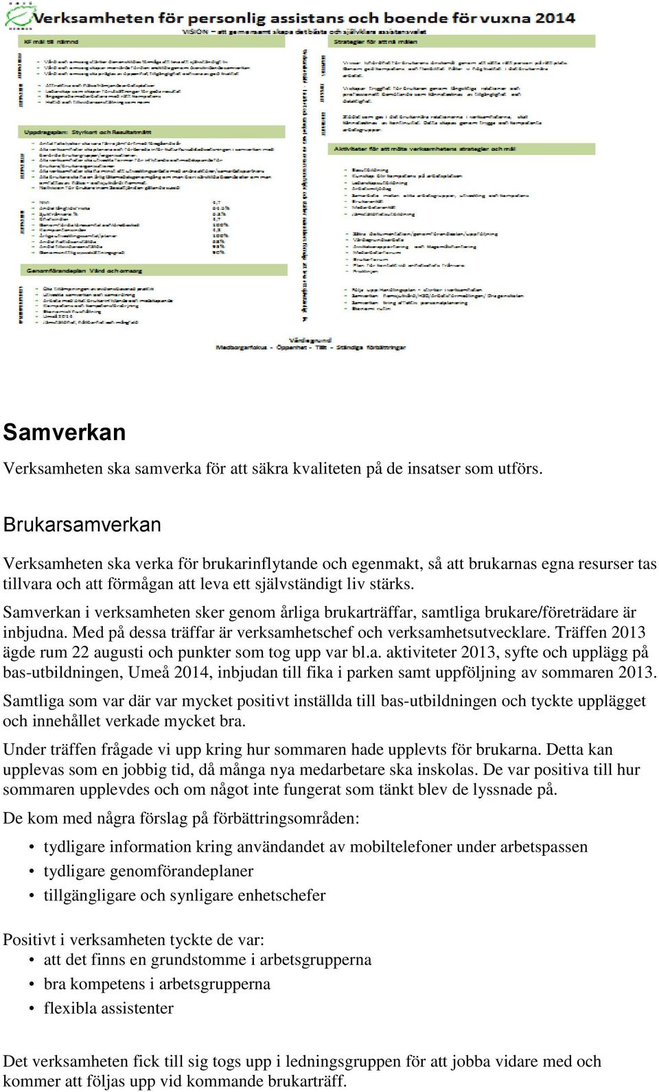 Samverkan i verksamheten sker genom årliga brukarträffar, samtliga brukare/företrädare är inbjudna. Med på dessa träffar är verksamhetschef och verksamhetsutvecklare.