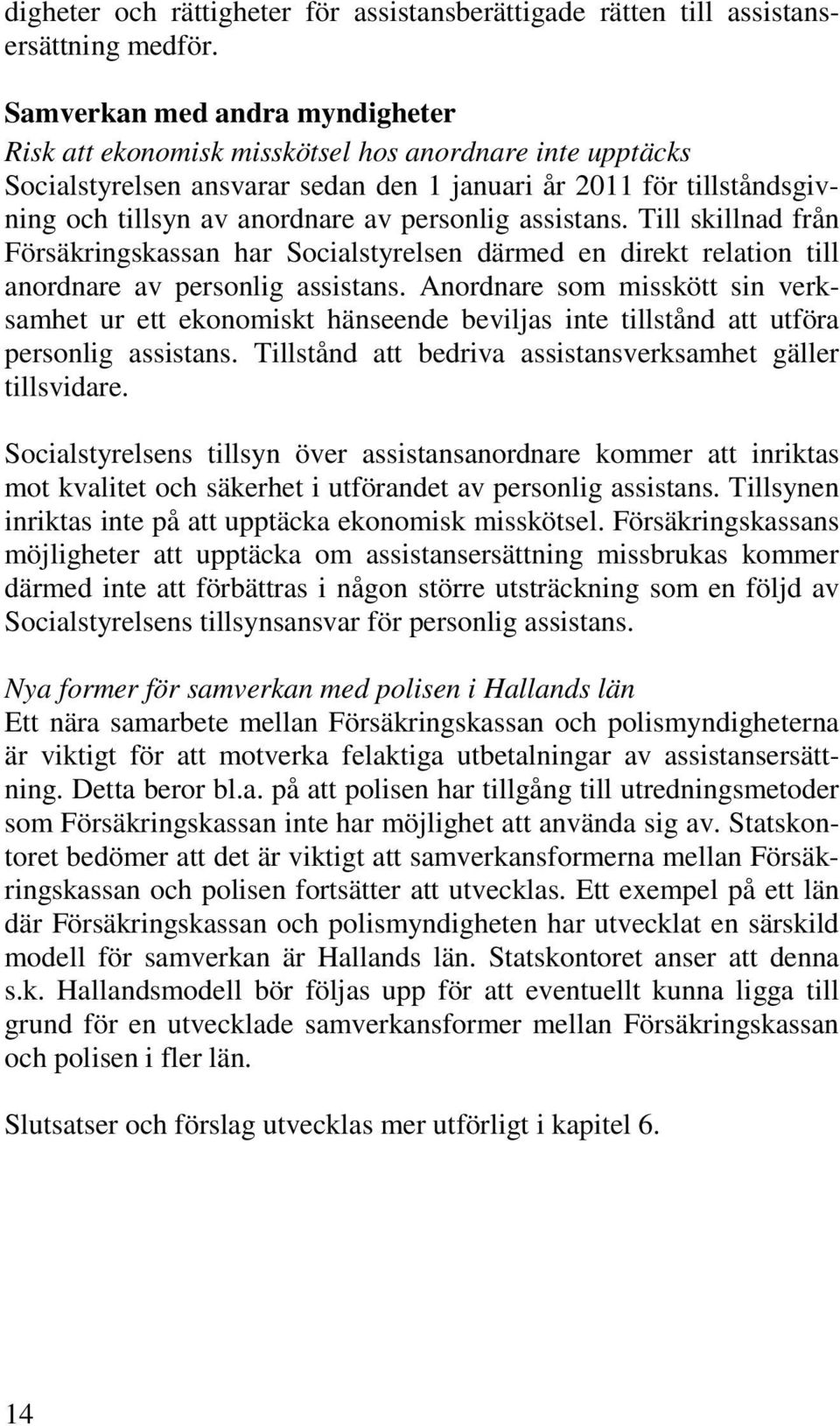 personlig assistans. Till skillnad från Försäkringskassan har Socialstyrelsen därmed en direkt relation till anordnare av personlig assistans.