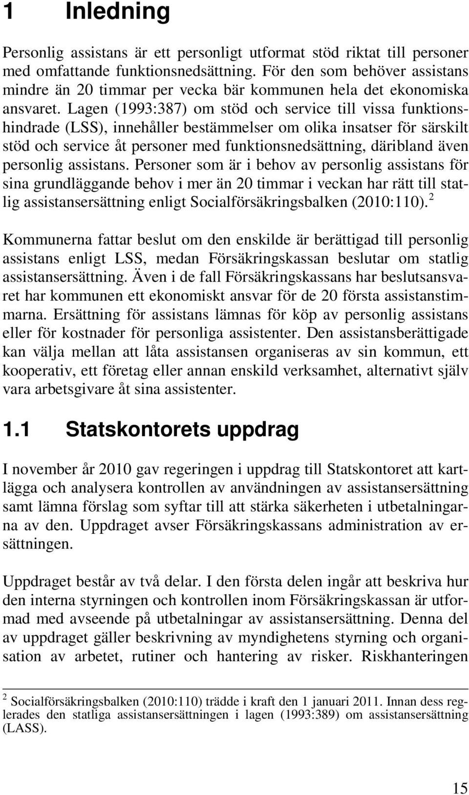 Lagen (1993:387) om stöd och service till vissa funktionshindrade (LSS), innehåller bestämmelser om olika insatser för särskilt stöd och service åt personer med funktionsnedsättning, däribland även