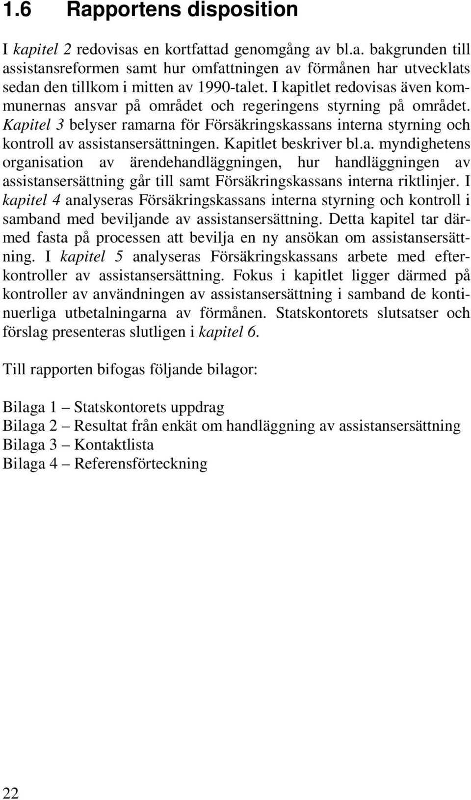 Kapitlet beskriver bl.a. myndighetens organisation av ärendehandläggningen, hur handläggningen av assistansersättning går till samt Försäkringskassans interna riktlinjer.
