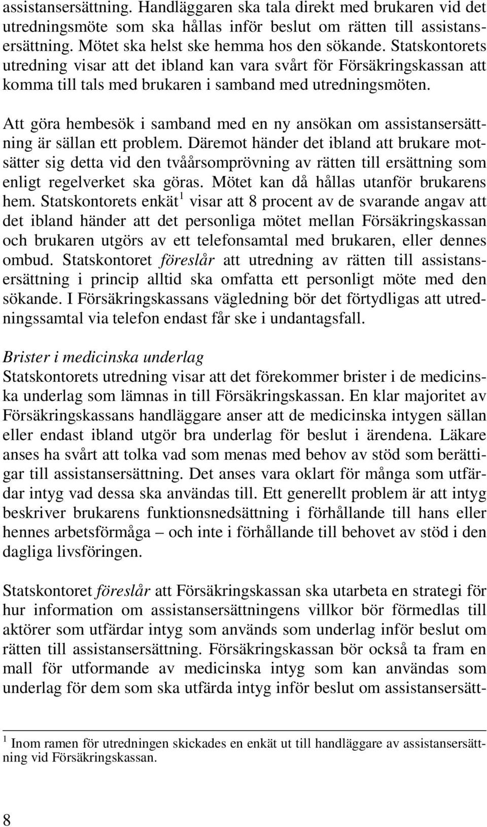 Att göra hembesök i samband med en ny ansökan om assistansersättning är sällan ett problem.