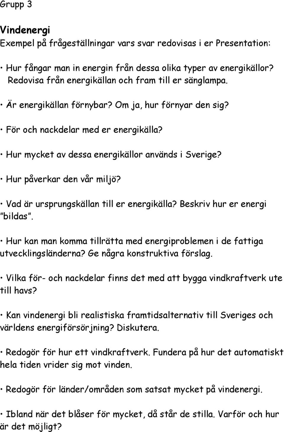 Redogör för hur ett vindkraftverk. Fundera på hur det automatiskt hela tiden vrider sig mot vinden.