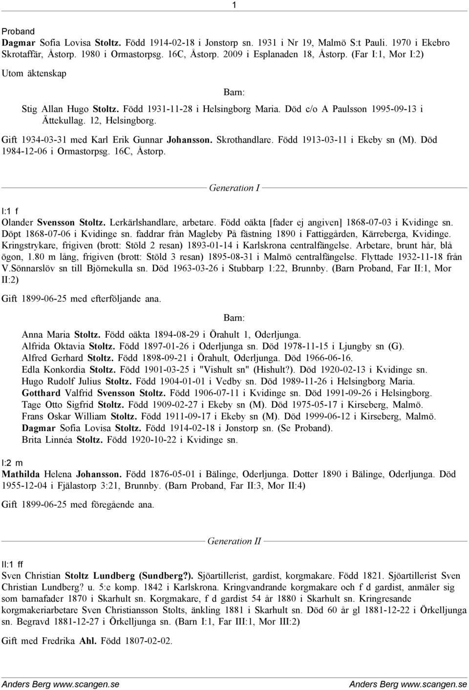 Gift 1934-03-31 med Karl Erik Gunnar Johansson. Skrothandlare. Född 1913-03-11 i Ekeby sn (M). Död 1984-12-06 i Ormastorpsg. 16C, Åstorp. Generation I I:1 f Olander Svensson Stoltz.