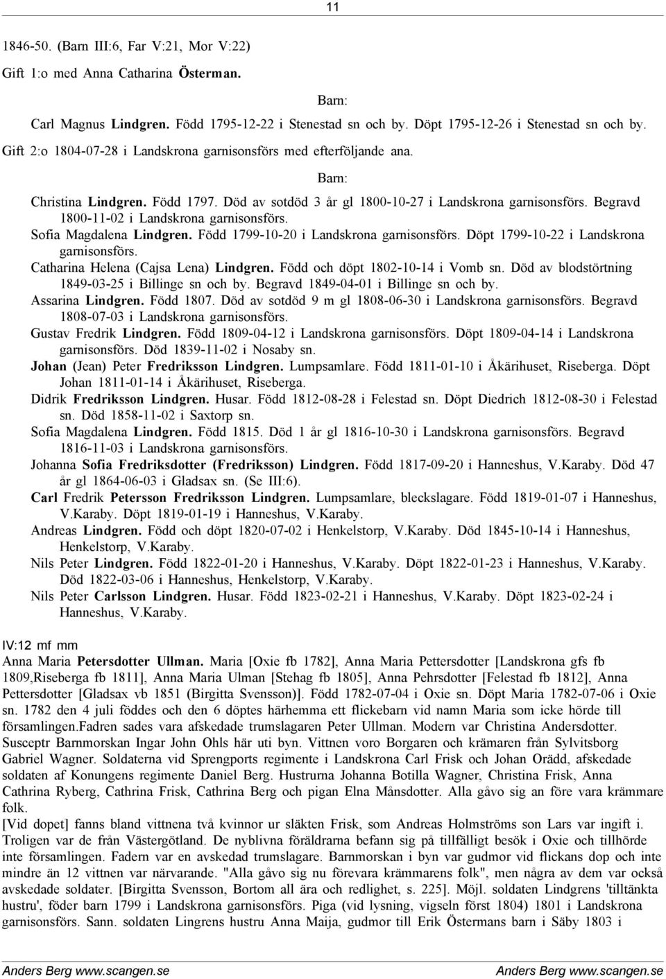 Begravd 1800-11-02 i Landskrona garnisonsförs. Sofia Magdalena Lindgren. Född 1799-10-20 i Landskrona garnisonsförs. Döpt 1799-10-22 i Landskrona garnisonsförs. Catharina Helena (Cajsa Lena) Lindgren.