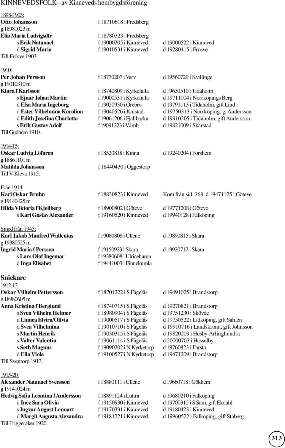 1910: Per Johan Persson f 18770207 i Varv d 19560729 i Kvillinge g 19010310 m Klara f Karlsson f 18740809 i Kyrkefalla d 19630510 i Tidaholm s Ejnar Johan Martin f 19000531 i Kyrkefalla d 19711004 i