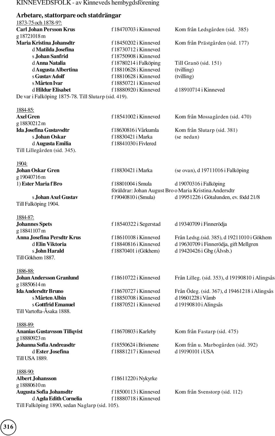 177) d Matilda Josefina f 18730712 i Kinneved s Johan Sanfrid f 18750908 i Kinneved d Anna Natalia f 18780214 i Falköping Till Granö (sid.