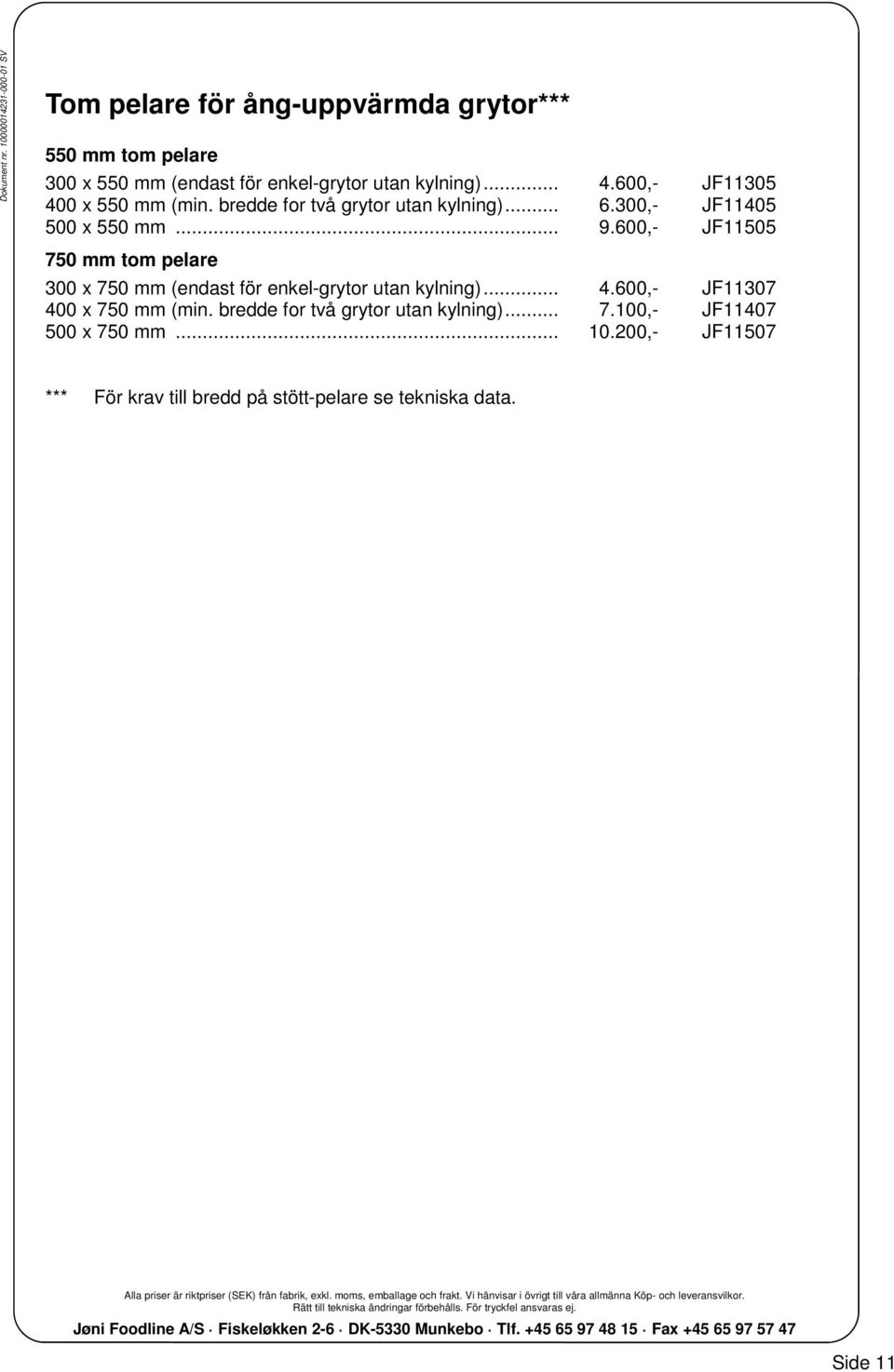 .. 4.600,- JF11305 400 x 550 mm (min. bredde for två grytor utan kylning)... 6.300,- JF11405 500 x 550 mm... 9.