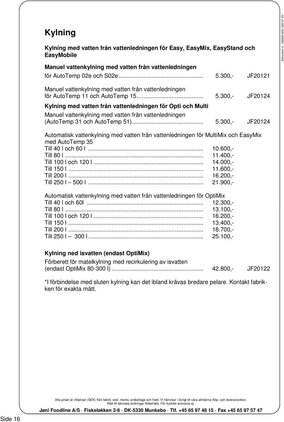 300,- JF20124 Kylning med vatten från vattenledningen för Opti och Multi Manuel vattenkylning med vatten från vattenledningen (AutoTemp 31 och AutoTemp 51