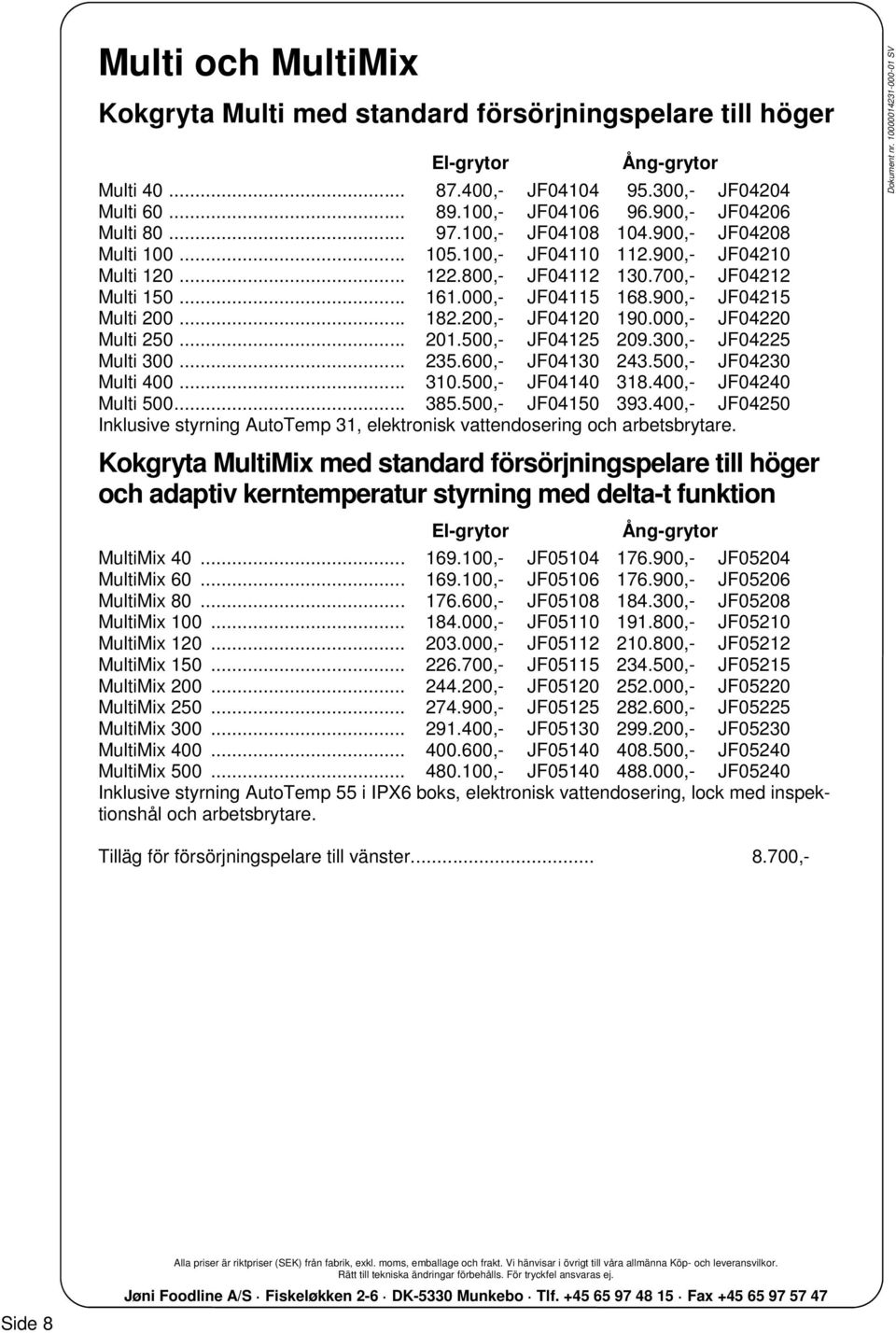 200,- JF04120 190.000,- JF04220 Multi 250... 201.500,- JF04125 209.300,- JF04225 Multi 300... 235.600,- JF04130 243.500,- JF04230 Multi 400... 310.500,- JF04140 318.400,- JF04240 Multi 500... 385.