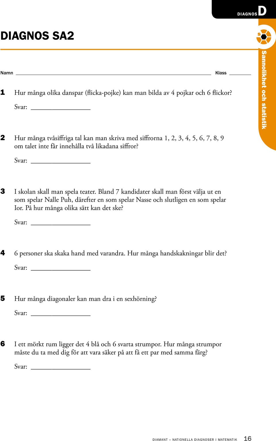 Bland 7 kandidater skall man först välja ut en som spelar Nalle Puh, därefter en som spelar Nasse och slutligen en som spelar Ior. På hur många olika sätt kan det ske?