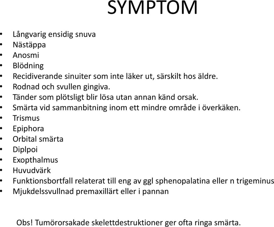 Smärta vid sammanbitning inom ett mindre område i överkäken.