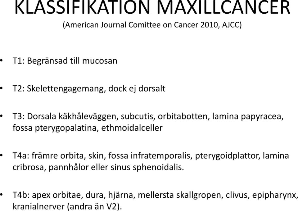 pterygopalatina, ethmoidalceller T4a: främre orbita, skin, fossa infratemporalis, pterygoidplattor, lamina cribrosa,