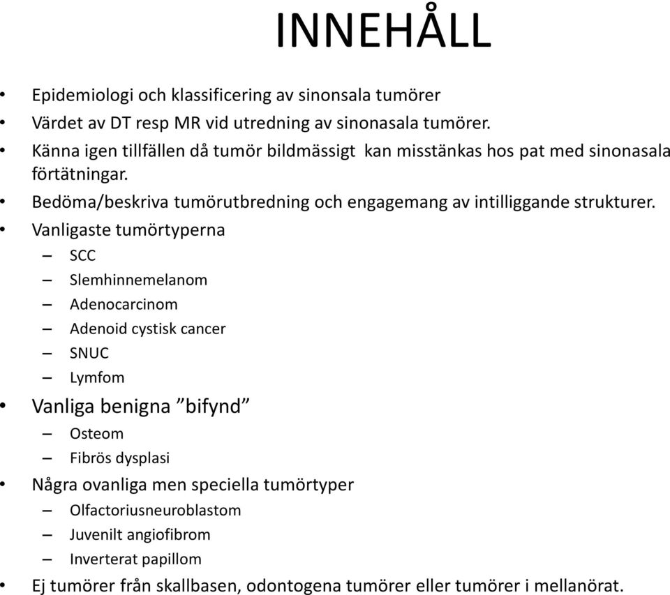 Bedöma/beskriva tumörutbredning och engagemang av intilliggande strukturer.