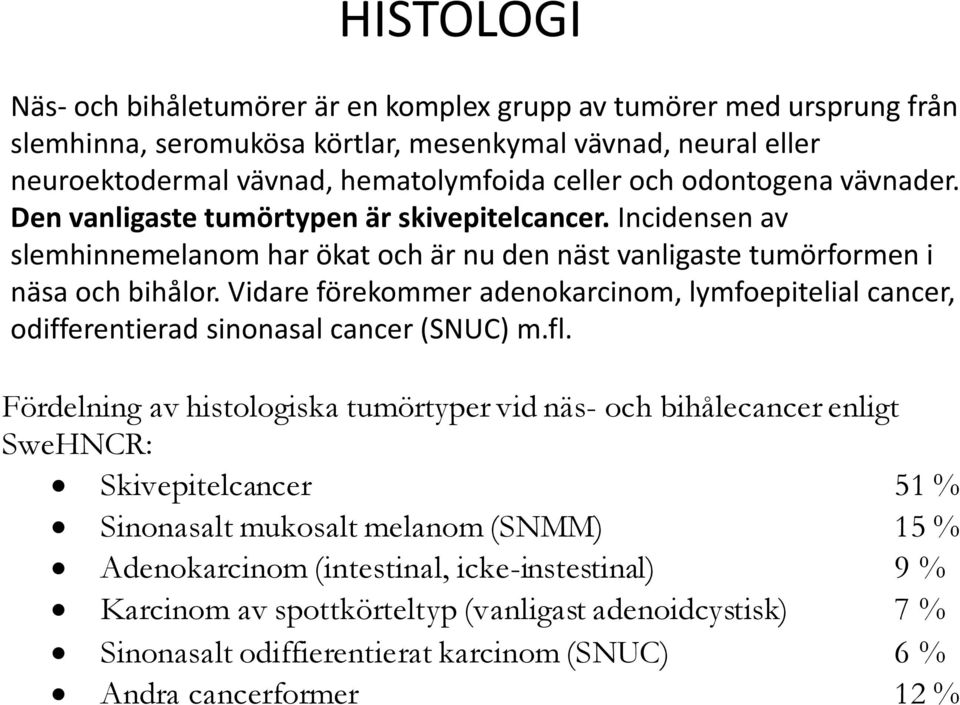 Vidare förekommer adenokarcinom, lymfoepitelial cancer, odifferentierad sinonasal cancer (SNUC) m.fl.