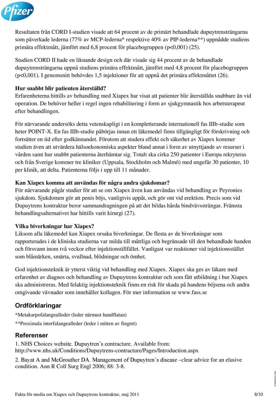 Studien CORD II hade en liknande design och där visade sig 44 procent av de behandlade dupuytrensträngarna uppnå studiens primära effektmått, jämfört med 4,8 procent för placebogruppen (p<0,001).