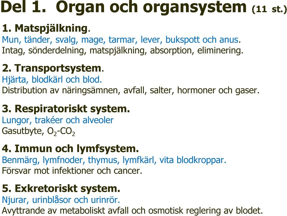 Distribution av näringsämnen, avfall, salter, hormoner och gaser. 3. Respiratoriskt system. Lungor, trakéer och alveoler Gasutbyte, O 2 -CO 2 4.