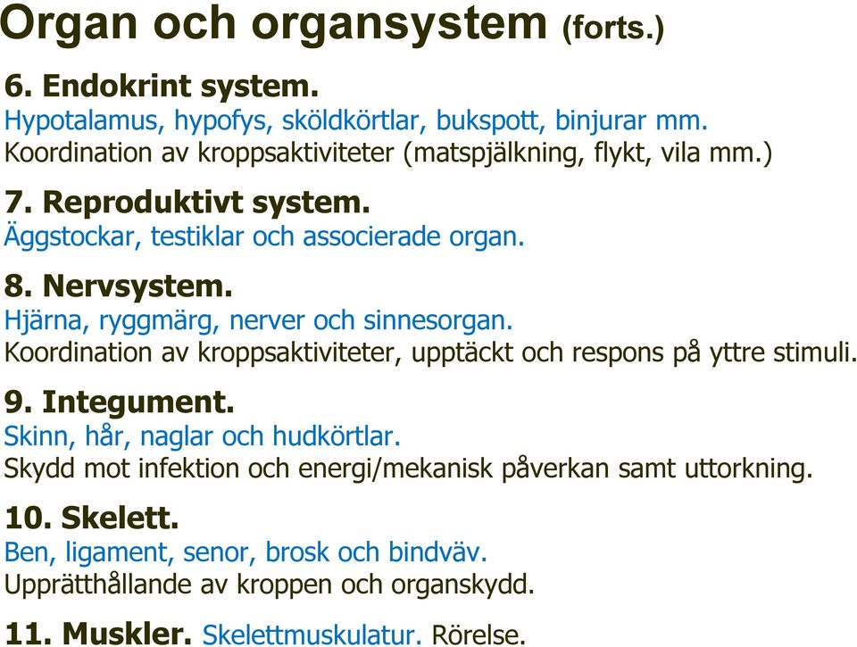 Hjärna, ryggmärg, nerver och sinnesorgan. Koordination av kroppsaktiviteter, upptäckt och respons på yttre stimuli. 9. Integument.