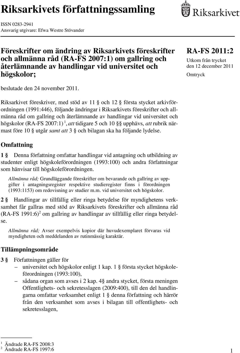 Riksarkivet föreskriver, med stöd av 11 och 12 första stycket arkivförordningen (1991:446), följande ändringar i Riksarkivets föreskrifter och allmänna råd om gallring och återlämnande av handlingar