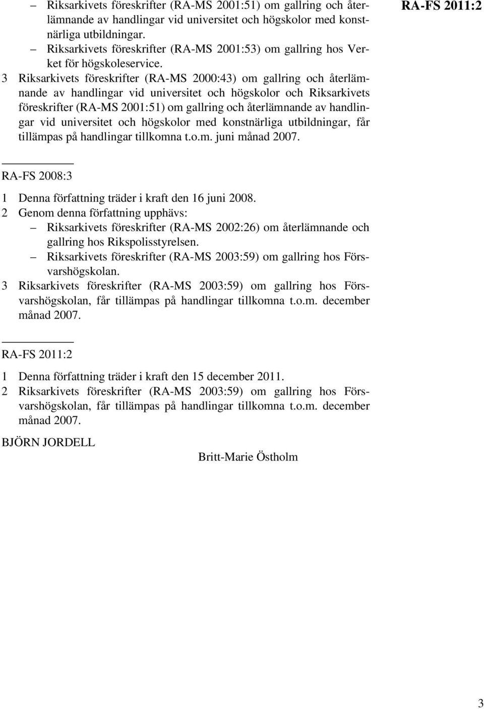 3 Riksarkivets föreskrifter (RA-MS 2000:43) om gallring och återlämnande av handlingar vid universitet och högskolor och Riksarkivets föreskrifter (RA-MS 2001:51) om gallring och återlämnande av