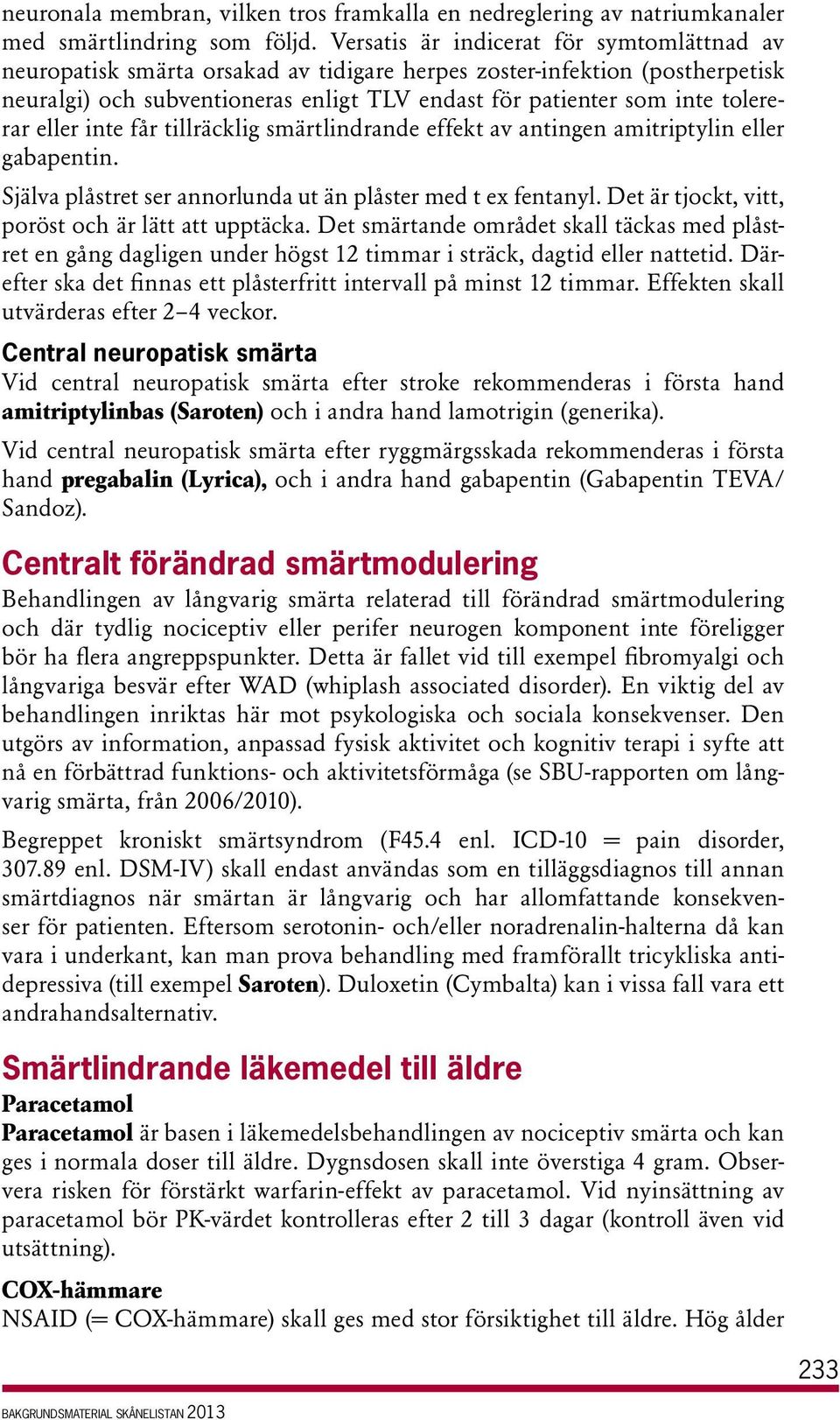 tolererar eller inte får tillräcklig smärtlindrande effekt av antingen amitriptylin eller gabapentin. Själva plåstret ser annorlunda ut än plåster med t ex fentanyl.