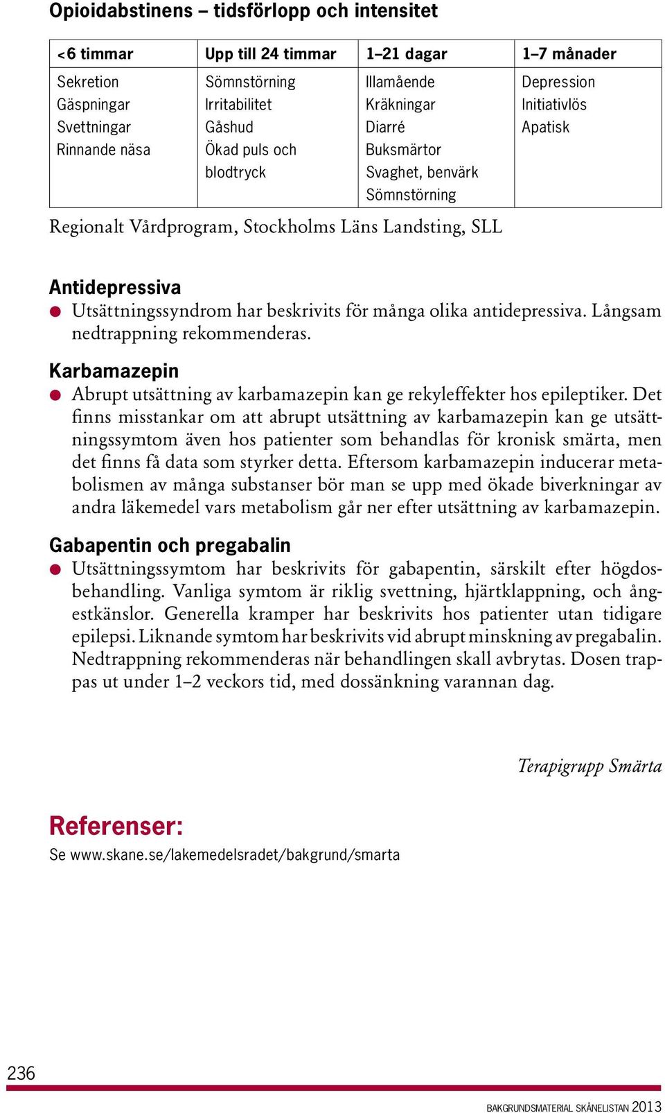 beskrivits för många olika antidepressiva. Långsam nedtrappning rekommenderas. Karbamazepin l Abrupt utsättning av karbamazepin kan ge rekyleffekter hos epileptiker.