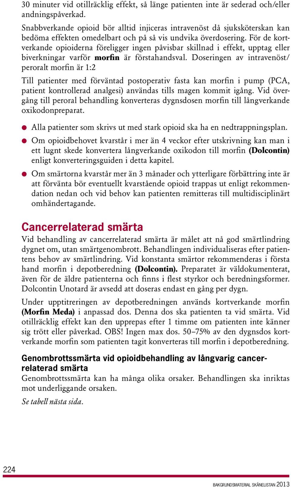 För de kortverkande opioiderna föreligger ingen påvisbar skillnad i effekt, upptag eller biverkningar varför morfin är förstahandsval.