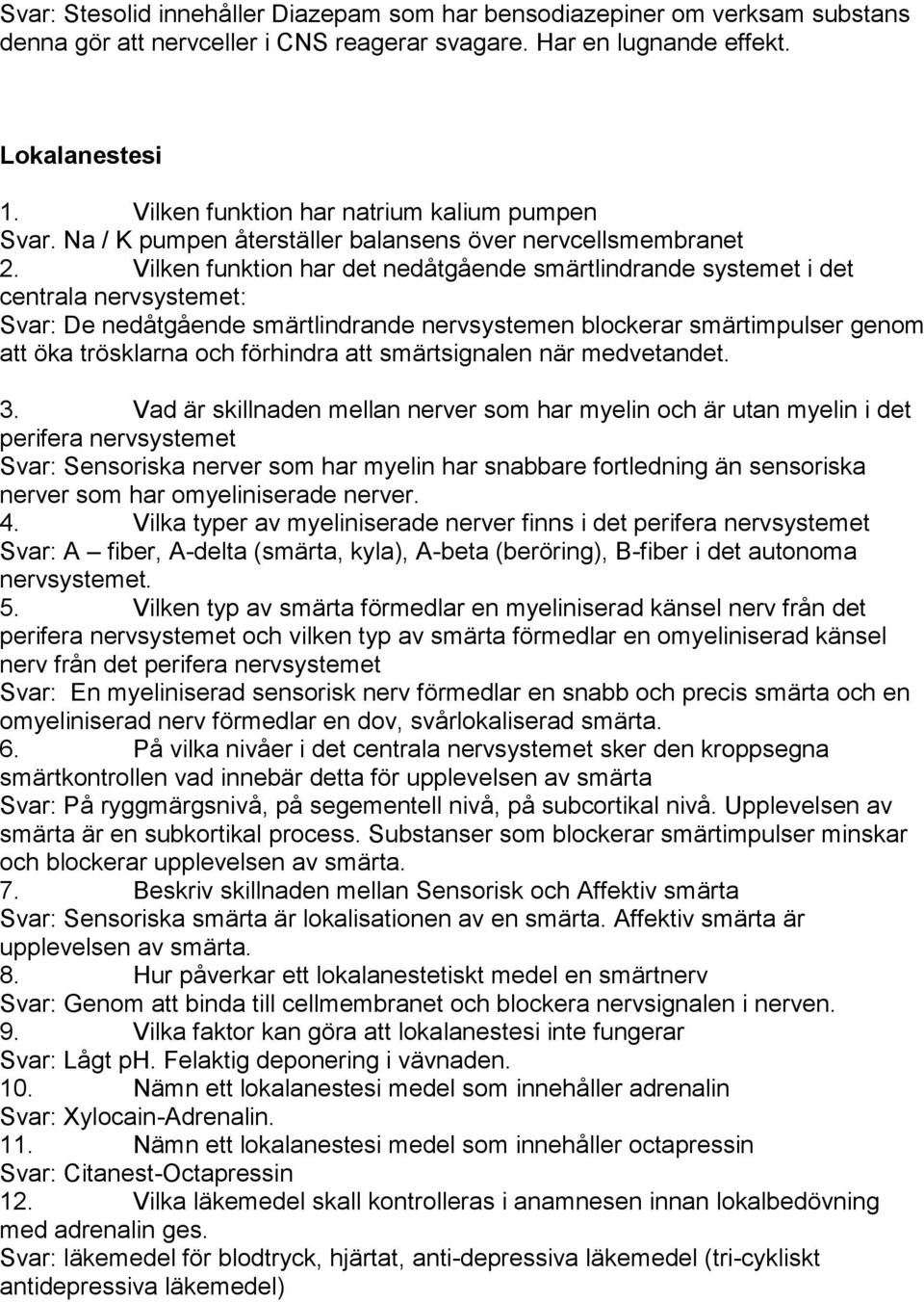 Vilken funktion har det nedåtgående smärtlindrande systemet i det centrala nervsystemet: Svar: De nedåtgående smärtlindrande nervsystemen blockerar smärtimpulser genom att öka trösklarna och