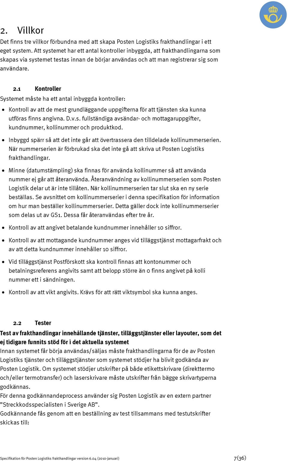 1 Kontroller Systemet måste ha ett antal inbyggda kontroller: Kontroll av att de mest grundläggande uppgifterna för att tjänsten ska kunna utföras finns angivna. D.v.s. fullständiga avsändar- och mottagaruppgifter, kundnummer, kollinummer och produktkod.