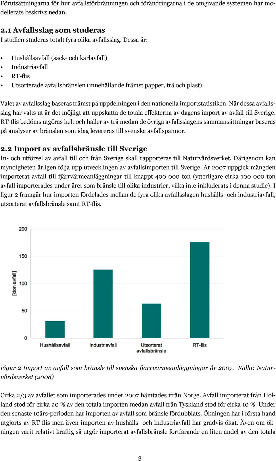 den nationella importstatistiken. När dessa avfallsslag har valts ut är det möjligt att uppskatta de totala effekterna av dagens import av avfall till Sverige.